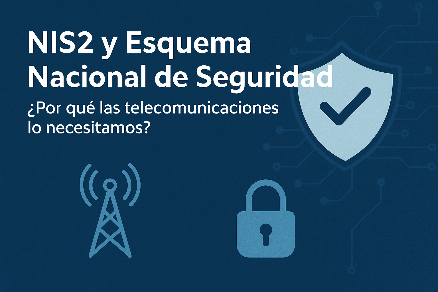NIS2 y Esquema Nacional de Seguridad: claves para las telecomunicaciones